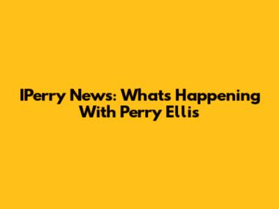 IPerry News: What's Happening With Perry Ellis