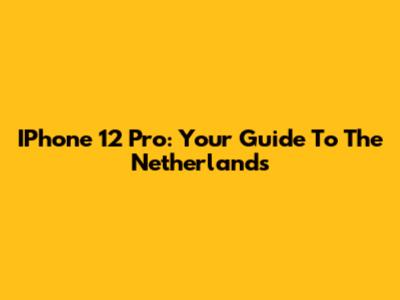 IPhone 12 Pro: Your Guide To The Netherlands