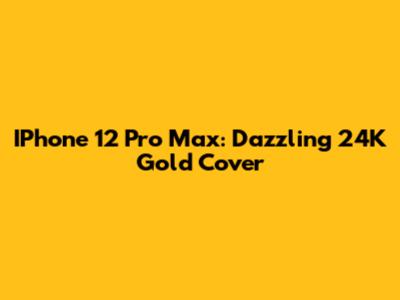 IPhone 12 Pro Max: Dazzling 24K Gold Cover