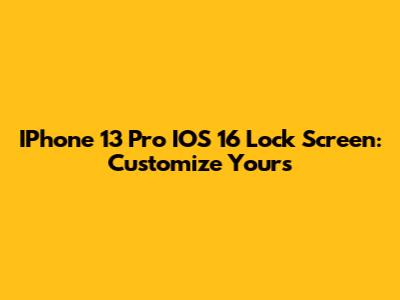 IPhone 13 Pro IOS 16 Lock Screen: Customize Yours