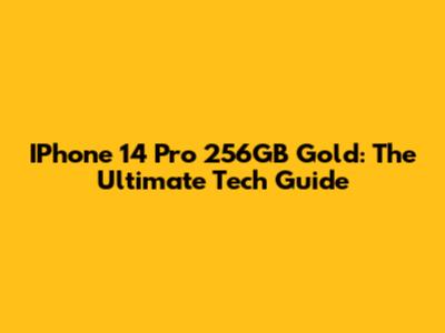 IPhone 14 Pro 256GB Gold: The Ultimate Tech Guide