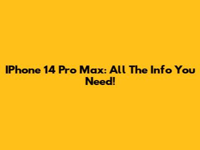 IPhone 14 Pro Max: All The Info You Need!