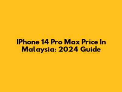 IPhone 14 Pro Max Price In Malaysia: 2024 Guide