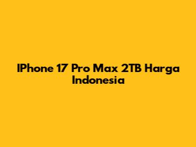 IPhone 17 Pro Max 2TB Harga Indonesia
