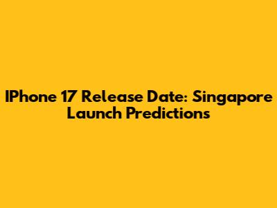 IPhone 17 Release Date: Singapore Launch Predictions