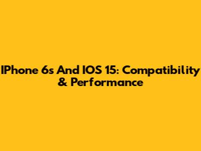 IPhone 6s And IOS 15: Compatibility & Performance