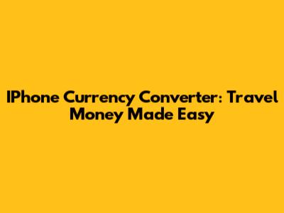 IPhone Currency Converter: Travel Money Made Easy