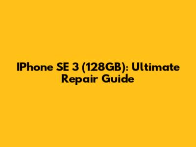 IPhone SE 3 (128GB): Ultimate Repair Guide