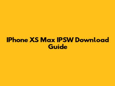 IPhone XS Max IPSW Download Guide