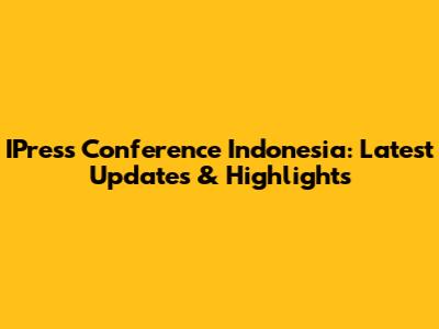 IPress Conference Indonesia: Latest Updates & Highlights