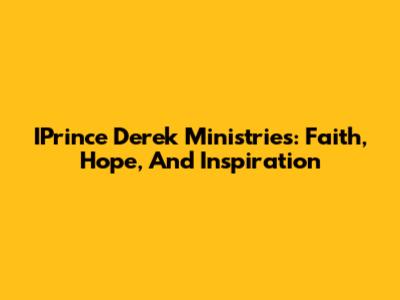 IPrince Derek Ministries: Faith, Hope, And Inspiration