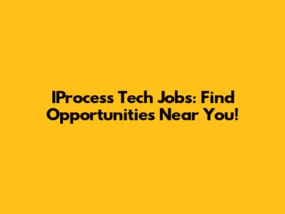 IProcess Tech Jobs: Find Opportunities Near You!