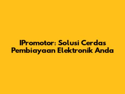 IPromotor: Solusi Cerdas Pembiayaan Elektronik Anda