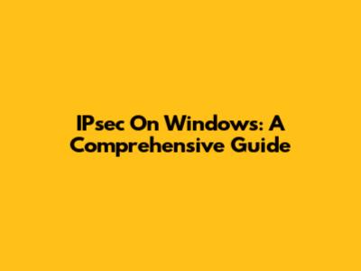 IPsec On Windows: A Comprehensive Guide