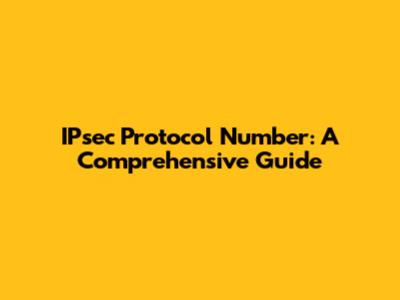 IPsec Protocol Number: A Comprehensive Guide