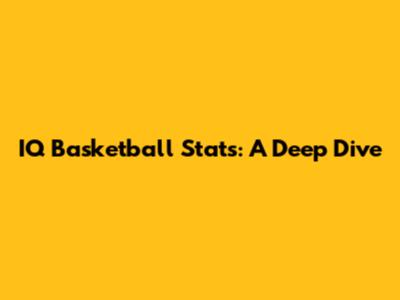 IQ Basketball Stats: A Deep Dive