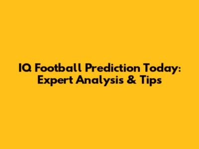 IQ Football Prediction Today: Expert Analysis & Tips