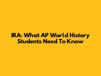 IRA: What AP World History Students Need To Know