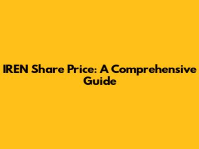 IREN Share Price: A Comprehensive Guide