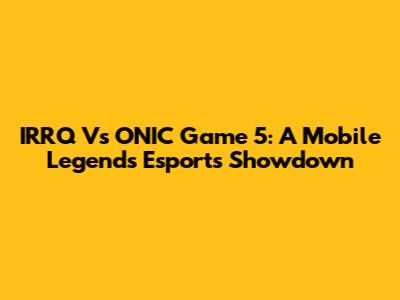 IRRQ Vs ONIC Game 5: A Mobile Legends Esports Showdown