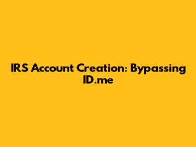 IRS Account Creation: Bypassing ID.me