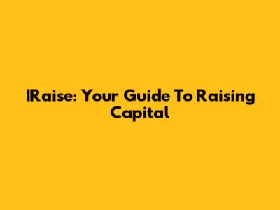 IRaise: Your Guide To Raising Capital