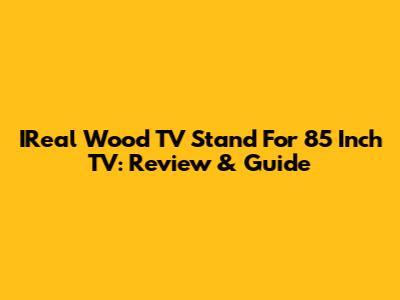 IReal Wood TV Stand For 85 Inch TV: Review & Guide