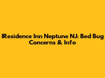 IResidence Inn Neptune NJ: Bed Bug Concerns & Info