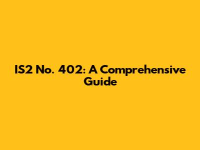 IS2 No. 402: A Comprehensive Guide