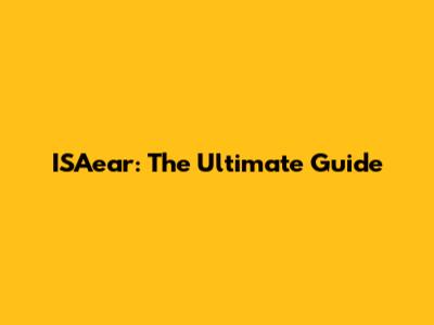 ISAear: The Ultimate Guide
