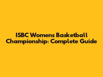 ISBC Women's Basketball Championship: Complete Guide