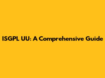 ISGPL UU: A Comprehensive Guide