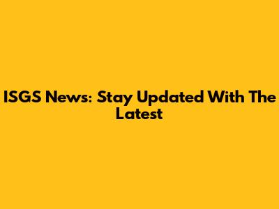 ISGS News: Stay Updated With The Latest