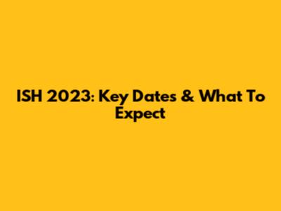 ISH 2023: Key Dates & What To Expect