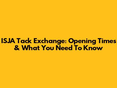 ISJA Tack Exchange: Opening Times & What You Need To Know