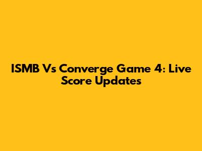 ISMB Vs Converge Game 4: Live Score Updates