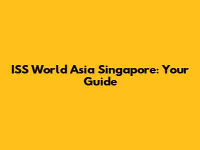 ISS World Asia Singapore: Your Guide