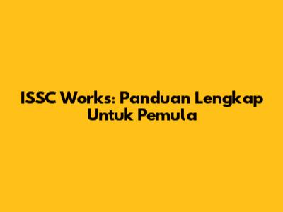 ISSC Works: Panduan Lengkap Untuk Pemula