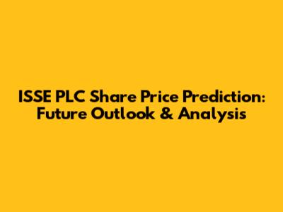 ISSE PLC Share Price Prediction: Future Outlook & Analysis