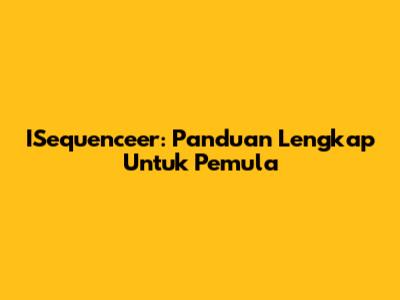 ISequenceer: Panduan Lengkap Untuk Pemula