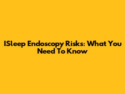 ISleep Endoscopy Risks: What You Need To Know