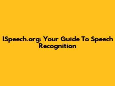 ISpeech.org: Your Guide To Speech Recognition