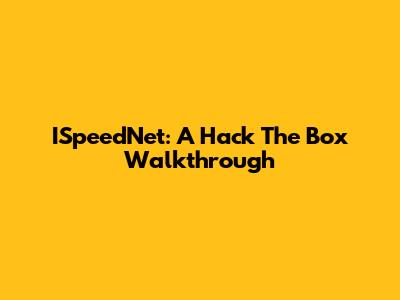ISpeedNet: A Hack The Box Walkthrough