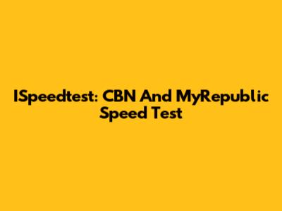 ISpeedtest: CBN And MyRepublic Speed Test