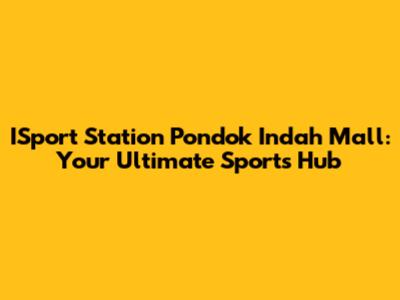 ISport Station Pondok Indah Mall: Your Ultimate Sports Hub