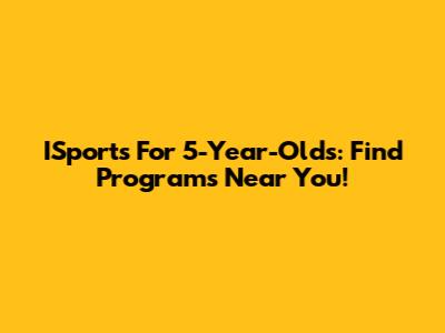 ISports For 5-Year-Olds: Find Programs Near You!