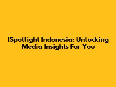 ISpotlight Indonesia: Unlocking Media Insights For You
