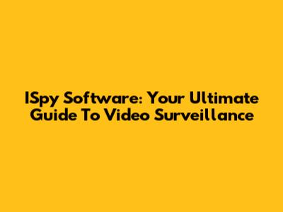 ISpy Software: Your Ultimate Guide To Video Surveillance