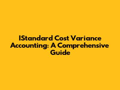 IStandard Cost Variance Accounting: A Comprehensive Guide