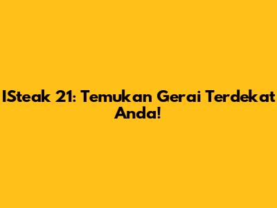 ISteak 21: Temukan Gerai Terdekat Anda!